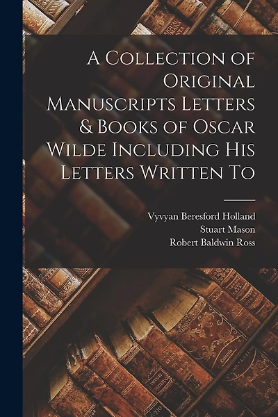 A Collection of Original Manuscripts Letters & Books of Oscar Wilde Including his Letters Written To