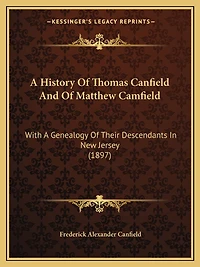 A History Of Thomas Canfield And Of Matthew Camfield: With A Genealogy Of Their Descendants In New Jersey (1897)