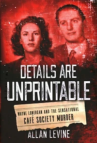 Details Are Unprintable: Wayne Lonergan And The Sensational Cafe Society Murder