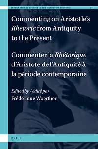 Commenting on Aristotle’s Rhetoric, from Antiquity to the Present / Commenter la Rhétorique d’Aristote, de l’Antiquité à la période contemporaine