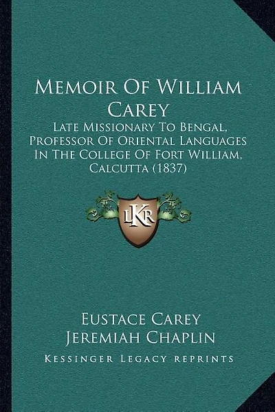 Memoir Of William Carey: Late Missionary To Bengal, Professor Of Oriental Languages In The College Of Fort William, Calcutta (1837)