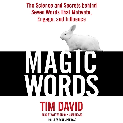 Magic Words: The Science And Secrets Behind Seven Words That Motivate, Engage, Influence