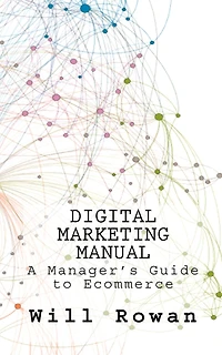 Digital Marketing Manual: Jargon free guides to online sales