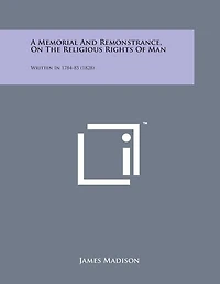 A Memorial and Remonstrance, on the Religious Rights of Man: Written in 1784-85 (1828)