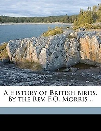A History of British Birds. By the Rev. F.O. Morris .. Volume v. 1