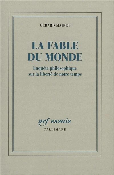La fable du monde: enquête philosophique sur la liberté de notre temps