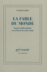 La fable du monde: enquête philosophique sur la liberté de notre temps