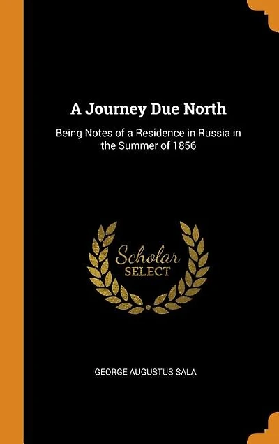 A Journey Due North: Being Notes of a Residence in Russia in the Summer of 1856
