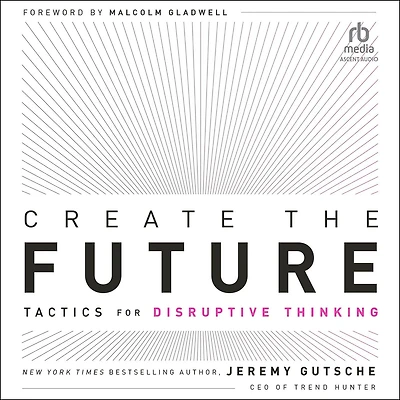 Create the Future: Tactics for Disruptive Thinking