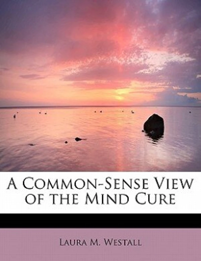 A Common-Sense View of the Mind-Cure (Classic Reprint)