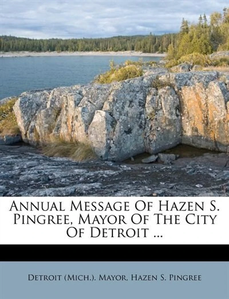 Annual Message Of Hazen S. Pingree, Mayor The City Detroit
