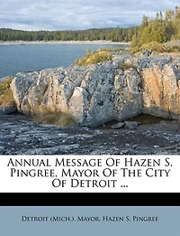 Annual Message Of Hazen S. Pingree, Mayor The City Detroit