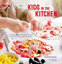 Kids the Kitchen: More than 50 fun and easy recipes to suit your child's age ability
