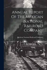 Annual Report Of The Mexican National Railroad Company