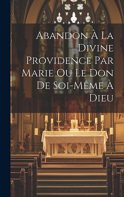 Abandon À La Divine Providence Par Marie Ou Le Don De Soi-même À Dieu