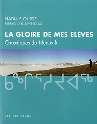 La gloire de mes élèves: chroniques du Nunavik