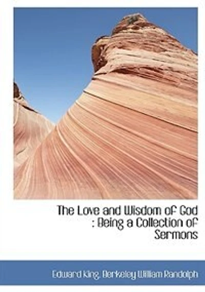 The Love and Wisdom of God: Being a Collection Sermons