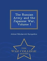 the Russian Army and Japanese War, Volume I - War College Series