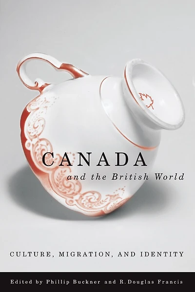 Canada and the British World: Culture, Migration, Identity