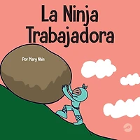La Ninja Trabajadora: Un libro para niños sobre cómo valorar una ética de trabajo duro