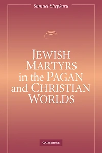 Jewish Martyrs the Pagan and Christian Worlds