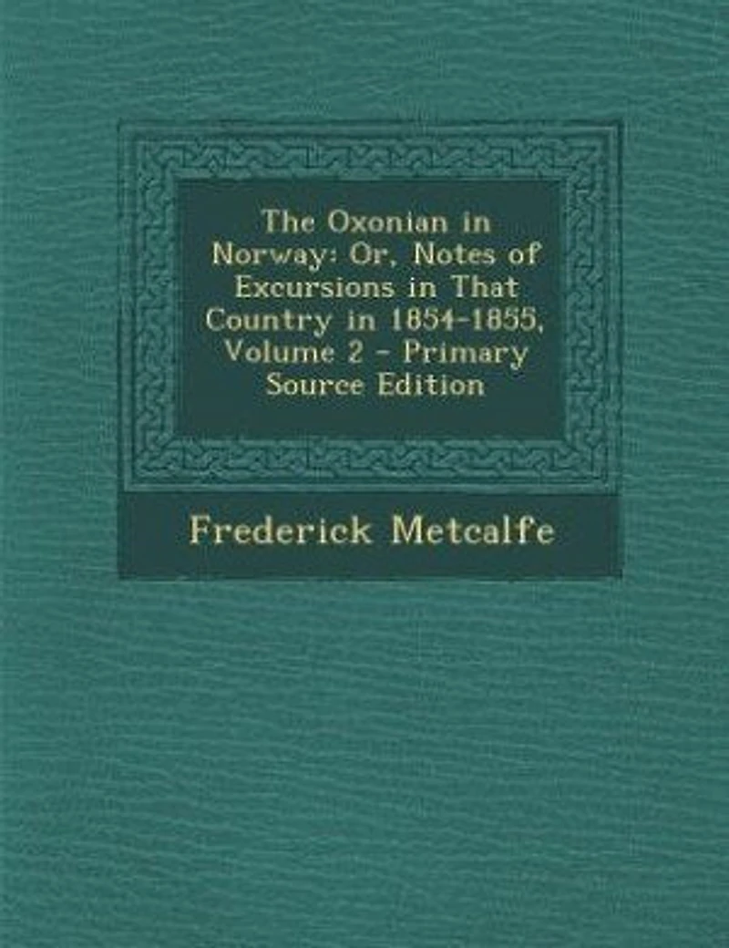 The Oxonian Norway: Or, Notes of Excursions That Country 1854-1855, Volume 2 - Primary Source Edition