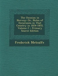 The Oxonian Norway: Or, Notes of Excursions That Country 1854-1855, Volume 2 - Primary Source Edition