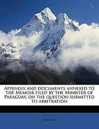 Appendix and Documents Annexed to the Memoir Filed by Minister of Paraguay, on Question Submitted Arbitration