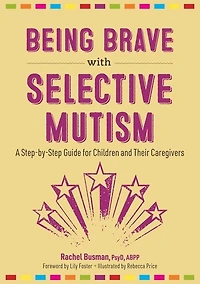Being Brave with Selective Mutism: A Step-by-Step Guide for Children and Their Caregivers