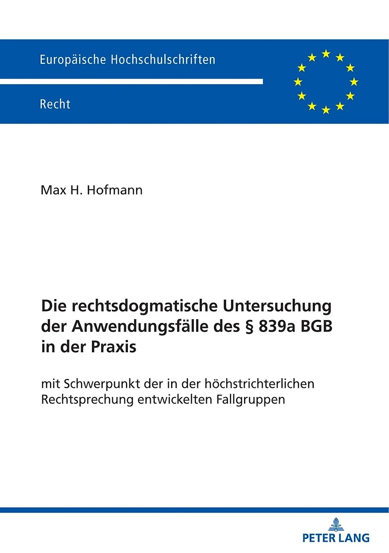 Die rechtsdogmatische Untersuchung der Anwendungsfaelle des § 839a BGB Praxis: mit Schwerpunkt hoechstrichterlichen Rechtsprechung entwickelten Fallgruppen