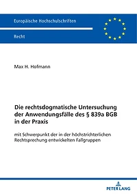 Die rechtsdogmatische Untersuchung der Anwendungsfaelle des § 839a BGB Praxis: mit Schwerpunkt hoechstrichterlichen Rechtsprechung entwickelten Fallgruppen