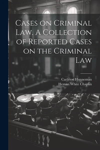 Cases on Criminal Law. A Collection of Reported Cases on the Criminal Law