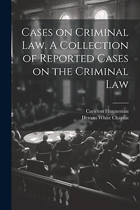 Cases on Criminal Law. A Collection of Reported Cases on the Criminal Law