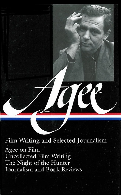 James Agee: Film Writing and Selected Journalism (LOA #160): Agee on Film / uncollected film writing / The Night of the Hunter / journalism and film reviews
