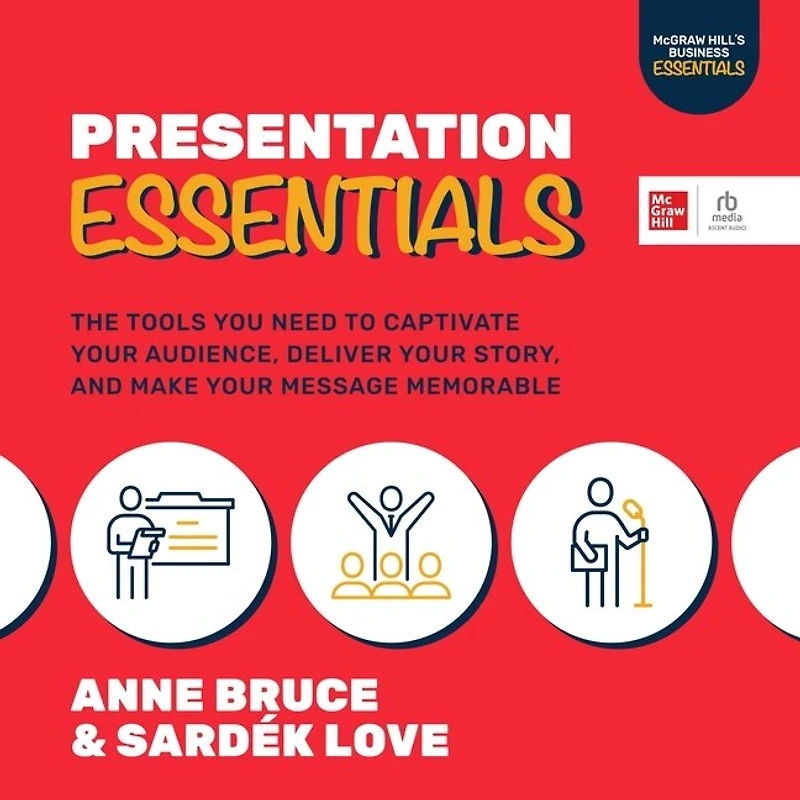 Presentation Essentials: The Tools You Need to Captivate Your Audience, Deliver Story, and Make Message Memorable