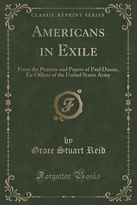 Americans Exile: From the Pictures and Papers of Paul Duane, Ex-Officer United States Army (Classic Reprint)