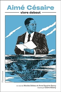 Aimé Césaire : vivre debout: debout