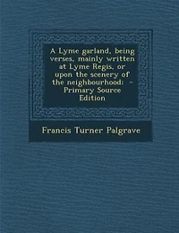 A Lyme Garland: Being Verses, Mainly Written at Regis, or Upon the Scenery of Neighbourhood (Classic Repri