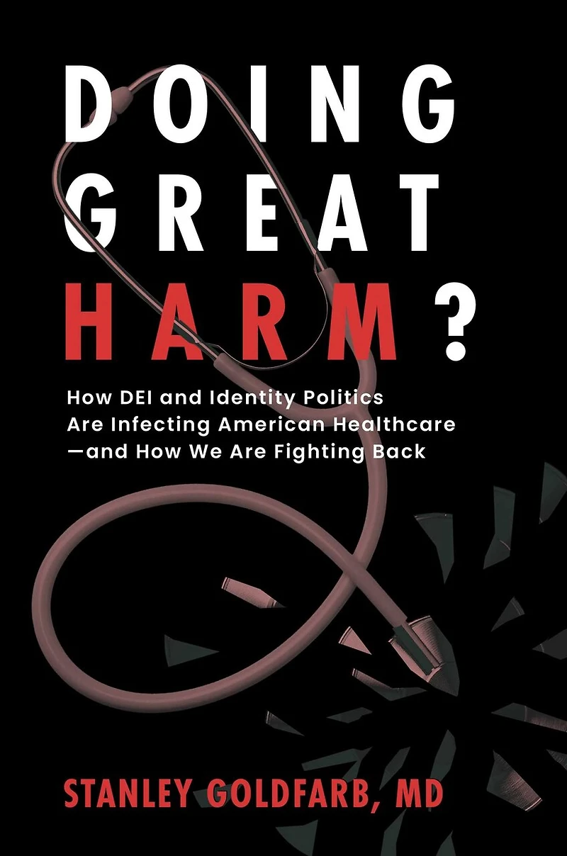 Doing Great Harm?: How DEI and Identity Politics Are Infecting American Healthcare—and How We Are Fighting Back