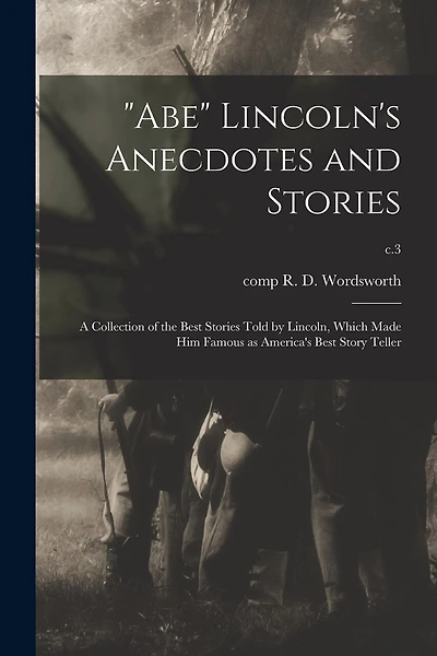 "Abe" Lincoln's Anecdotes and Stories: a Collection of the Best Stories Told by Lincoln, Which Made Him Famous as America's Best Story Teller; c.3