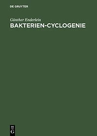Bakterien-Cyclogenie: Prolegomena Zu Untersuchungen Über Bau, Geschlechtliche Und Ungeschlechtliche Fortpflanzung Und Entwicklung Der Bakterien