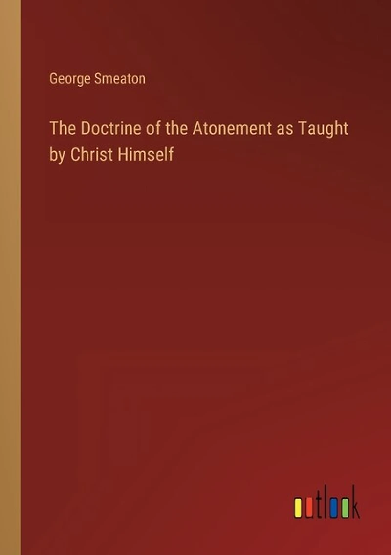 The Doctrine of the Atonement as Taught by Christ Himself