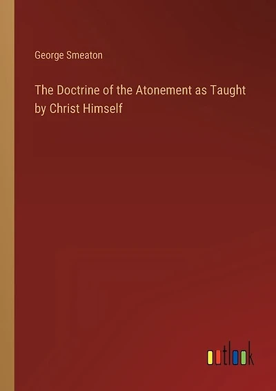 The Doctrine of the Atonement as Taught by Christ Himself