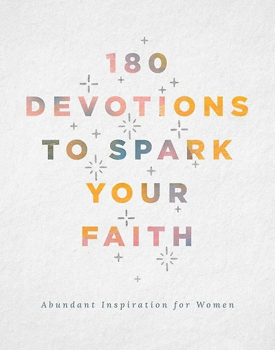 180 Devotions to Spark Your Faith: Abundant Inspiration for Women