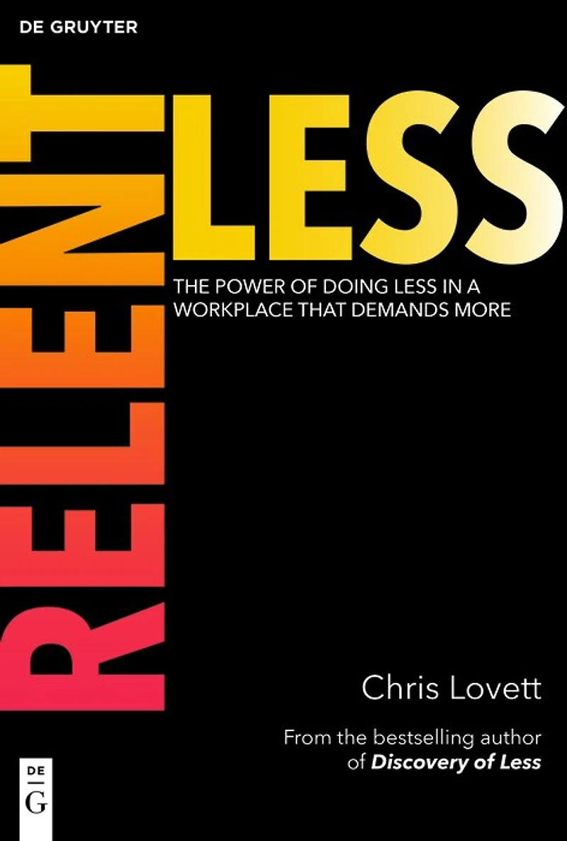 Relentless: The Power of Doing Less in a Workplace that Demands More