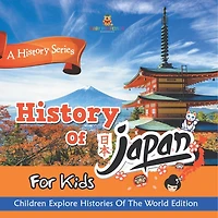 History Of Japan For Kids: A History Series