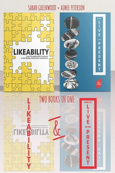 Likeability and How To Live In The Present: 2 Books in 1: Learn the people skills to make you a more likeable, calm, confident, charismatic & social person.