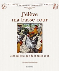 J'élève ma basse-cour: manuel pratique du poulailler et du clapier