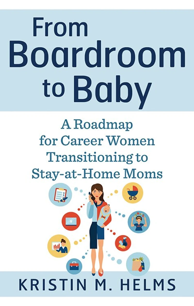 From Boardroom to Baby: A Roadmap for Career Women Transitioning Stay-at-Home Moms