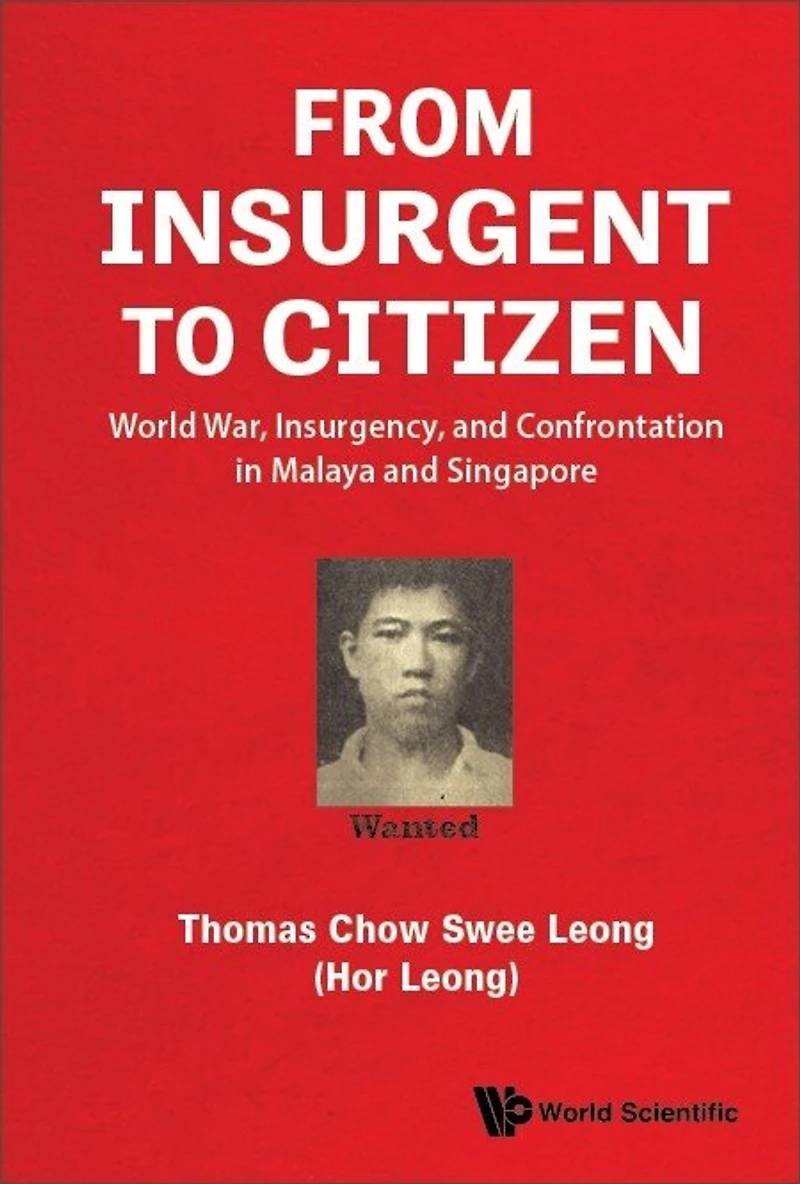 From Insurgent To Citizen: World War, Insurgency, And Confrontation Malaya Singapore